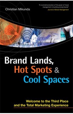 Brand Lands, Hot Spots &amp; Cool Spaces - Welcome to the Third Place and the Total Marketing Experience